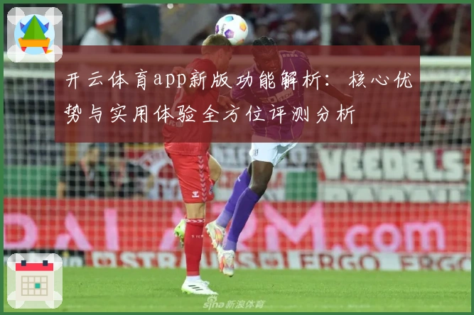 开云体育app新版功能解析：核心优势与实用体验全方位评测分析