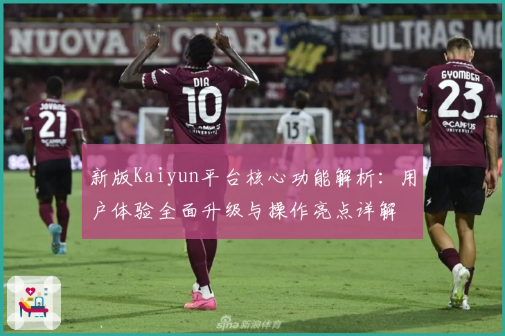 新版Kaiyun平台核心功能解析:用户体验全面升级与操作亮点详解